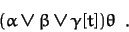 \begin{displaymath}(\alpha \vee \beta \vee \gamma[t])\theta\;\;.\end{displaymath}