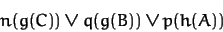 \begin{displaymath}n(g(C)) \vee q(g(B)) \vee p(h(A))\end{displaymath}