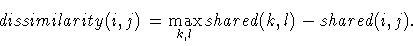 \begin{displaymath}dissimilarity(i,j)
= \max_{k,l}
shared(k,l) - shared(i,j). \end{displaymath}