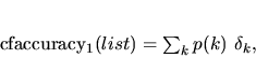 \begin{displaymath}
{\rm cfaccuracy_1(list)} = \sum_{k} p(k) \ \delta_k,
\end{displaymath}