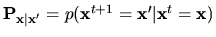 ${\bf P}_{{\bf x}\vert{\bf x}'} = p({\bf x}^{t+1}={\bf x}'\vert{\bf x}^{t}={\bf x})$