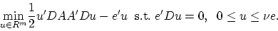 \begin{displaymath}
\displaystyle{\min_{u \in R^m}}\frac{1}{2}u'DAA'Du-e'u\;\;\mbox{s.t.}
\;e'Du=0,\;\;0\le u \le \nu e.
\end{displaymath}