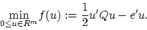 \begin{displaymath}
\displaystyle{\min_{0\le u\in R^m}}f(u):=\frac{1}{2}u'Qu-e'u.
\end{displaymath}