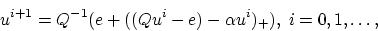 \begin{displaymath}
u^{i+1}=Q^{-1}(e+((Qu^i-e)-\alpha u^i)_+),\;i=0,1,\ldots,
\end{displaymath}