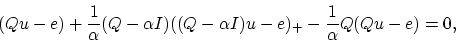 \begin{displaymath}
(Qu-e)+\frac{1}{\alpha}(Q-\alpha I)((Q-\alpha I)u-e)_+-\frac{1}{\alpha}Q(Qu-e)=0,
\end{displaymath}