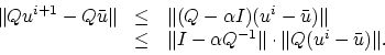 \begin{displaymath}
\begin{array}{rcl}
\Vert Qu^{i+1}-Q\bar u\Vert&\le& \Vert(Q-...
...I-\alpha Q^{-1}\Vert\cdot\Vert Q(u^i-\bar u)\Vert.
\end{array}\end{displaymath}