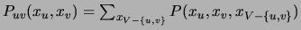 $P_{uv}(x_u,x_v)=\sum_{x_{V-\{u,v\}}}P(x_u,x_v,x_{V-\{u,v\}})$