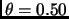 $\theta=0.50$