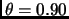 $\theta=0.90$