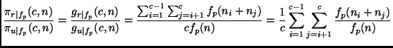 $\displaystyle \frac{\pi_{r\vert f_p}(c,n)}{\pi_{u\vert f_p}(c,n)} =
\frac{g_{r...
... =
\frac{1}{c}\sum_{i=1}^{c-1} \sum_{j=i+1}^c \frac{ f_p(n_i + n_j)}{f_p(n)}
$