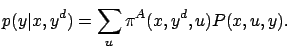 $\displaystyle p(y\vert x,y^d) = \sum_u \pi^A(x,y^d,u) P(x, u, y).$