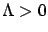 $ \Lambda > 0$