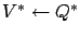 $ V^*
\leftarrow Q^*$