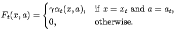 $\displaystyle F_t(x,a)= \begin{cases}\gamma\alpha_t(x,a), & \text{if $x=x_t$\ and $a=a_t$}, \\ 0, & \text{otherwise.} \end{cases}$