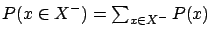 $ P(x\in X^-) = \sum_{x\in X^-} P(x)$