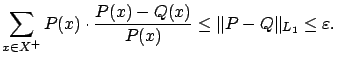 $\displaystyle \sum_{x \in X^+} P(x) \cdot \frac{P(x)-Q(x)}{P(x)}
\le \Vert P - Q \Vert _{L_1} \le \varepsilon .$