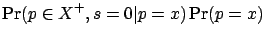 $\displaystyle \Pr(p\in X^+, s=0 \vert p=x) \Pr(p=x)$