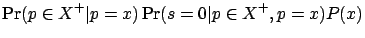 $\displaystyle \Pr(p\in X^+ \vert p=x) \Pr(s=0 \vert p\in X^+, p=x) P(x)$