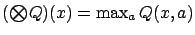 $ ({\textstyle\bigotimes}Q) (x) = \max_a Q(x,a)$