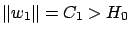 $ \left\Vert w_1\right\Vert = C_1 > H_0$