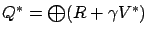 $ Q^* = {\textstyle\bigoplus}(R + \gamma V^*)$