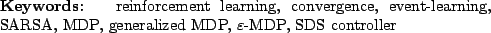 \begin{keywords}
reinforcement learning, convergence, event-learning, SARSA, MDP,
generalized MDP, $\varepsilon $-MDP, SDS controller
\end{keywords}